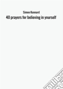 40 prayers for believing in yourself libro di Kennard Simon