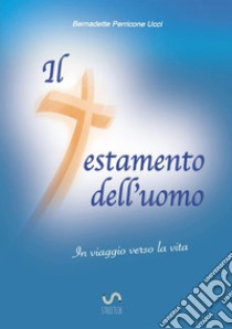 Il testamento dell'uomo. In viaggio verso la vita libro di Perricone Ucci Bernadette