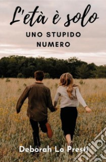 L'età è solo uno stupido numero libro di Lo Presti Deborah