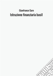 Istruzione finanziaria. Basi . Vol. 1 libro di Gianfranco Saro