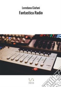 Fantastica radio libro di Ciafani Loredana