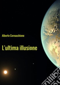 L'ultima illusione libro di Cornacchione Alberto