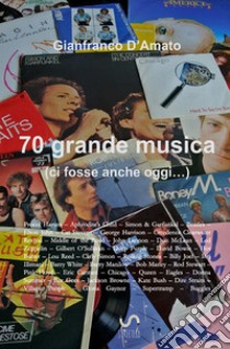 70 grande musica (ci fosse anche oggi...) libro di D'Amato Gianfranco