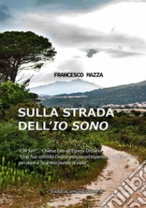 Sulla strada dell'Io sono libro di Mazza Francesco