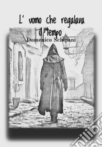 L'uomo che regalava il tempo libro di Schipani Domenico