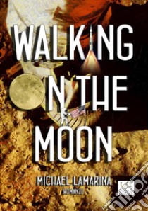 Walking on the moon libro di Lamarina Michael