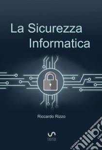 La sicurezza informatica libro di Rizzo Riccardo