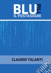 Blu pill. Il postasogni libro di Talanti Claudio