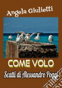 Come volo libro di Giulietti Angela; Poggi Alessandro