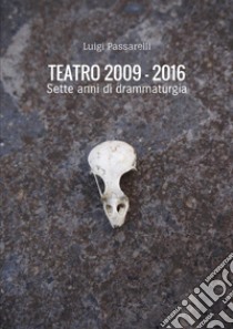 Teatro 2009-2016 libro di Passarelli Luigi