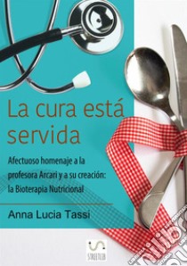 La cura está servida. Afectuoso homenaje a la profesora Arcari y a su creación: la bioterapia nutricional libro di Tassi Anna Lucia