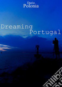 Dreaming Portugal libro di Polonia Dario