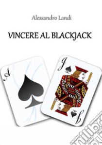 Vincere al blackjack libro di Landi Alessandro