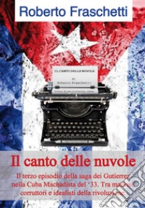 Il canto delle nuvole. La saga dei Gutierrez nella Cuba del '33. Vol. 3 libro di Fraschetti Roberto