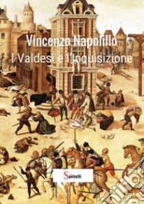 I Valdesi e l'Inquisizione. Nuova ricerca storica libro di Napolillo Vincenzo