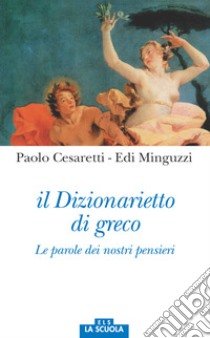 Il dizionarietto di greco. Le parole dei nostri pensieri libro di Cesaretti Paolo; Minguzzi Edi