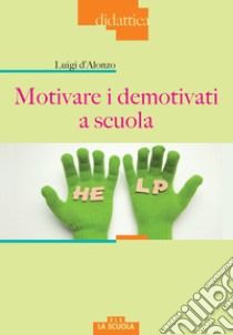 Motivare i demotivati a scuola libro di D'Alonzo Luigi