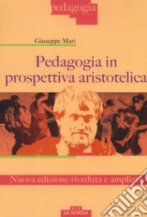 Pedagogia in prospettiva aristotelica. Nuova ediz. libro di Mari Giuseppe