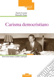 Carisma democristiano. Bruno Boni sindaco e politico (1918-1998) libro di Corsini Paolo; Zane Marcello