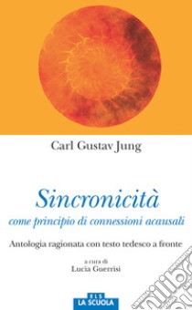 Sincronicità come principio di connessioni acausali. Antologia ragionata. Testo tedesco a fronte libro di Jung Carl Gustav; Guerrisi L. (cur.)