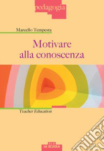 Motivare alla conoscenza. Teacher education libro di Tempesta Marcello