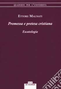 Promessa e pretesa cristiana. Escatologia libro di Malnati Ettore