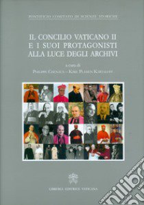 Il Concilio Vaticano II e i suoi protagonisti alla luce degli archivi libro di Chenaux P. (cur.); Plamen Kartaloff K. (cur.)