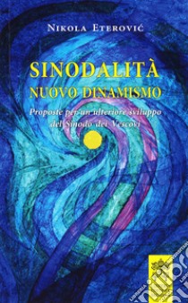 Sinodalità nuovo dinamismo. Proposte per un ulteriore sviluppo del Sinodo dei Vescovi libro di Eterovic Nikola