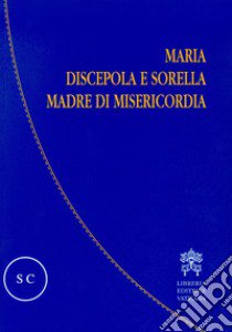 Maria discepola e sorella, madre di misericordia libro di Borriello L. (cur.); Gaetani L. (cur.)