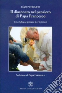 Il diaconato nel pensiero di Papa Francesco. Una Chiesa povera per i poveri libro di Petrolino Enzo