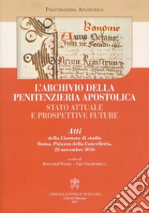 L'archivio della Penitenzieria Apostolica. Stato attuale e prospettive future libro di Nykiel K. (cur.); Taraborrelli U. (cur.)