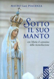 Sotto il suo manto. Con Maria il cammino della riconciliazione libro di Piacenza Mauro