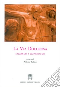 La via dolorosa. Celebrare e testimoniare libro di Rubino A. (cur.)