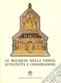 Le reliquie nella Chiesa. Autenticità e conservazione libro di Congregazione per le cause dei santi (cur.)