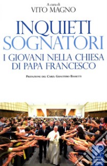 Inquieti sognatori. I giovani nella Chiesa di papa Francesco libro di Magno V. (cur.)