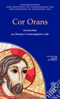 Cor orans. Instruction on Women's Contemplative Life libro di Congregazione per gli Istituti di Vita Consacrata e le Società di Vita Apostolica (cur.)