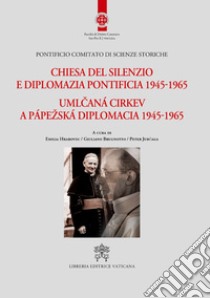 Chiesa del silenzio e diplomazia pontificia 1945-1965 libro di Brugnotto G. (cur.); Hrabovec E. (cur.); Jurcaga P. (cur.)