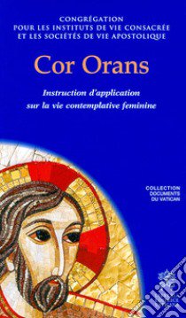 Cor orans. Instruction d'application sur la vie contemplative feminine libro di Congregazione per gli Istituti di Vita Consacrata e le Società di Vita Apostolica (cur.)