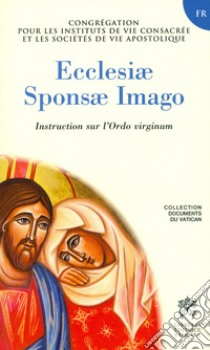 Ecclesiae sponsa imago. Instruction sur l'Ordo virginum libro di Congregazione per gli Istituti di Vita Consacrata e le Società di Vita Apostolica (cur.)