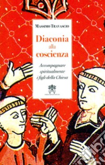 Diaconia alla coscienza. Accompagnare spiritualmente i figli della Chiesa libro di Travascio Massimo