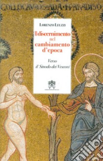 Il discernimento nel cambiamento d'epoca. Verso il Sinodo dei Vescovi libro di Leuzzi Lorenzo