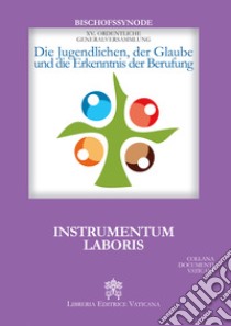 Die Jugendlichen, der Glaube und die Erkenntnis der Berufung. Instrumentum laboris libro di Sinodo dei vescovi (cur.)