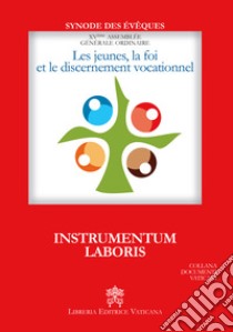 Les Jeunes, la foi et le discernement vocationnel. Instrumentum laboris libro di Sinodo dei vescovi (cur.)