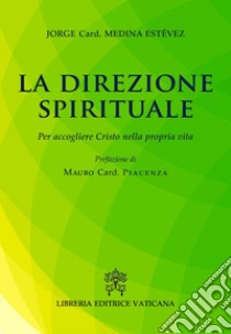 La direzione spirituale. Per accogliere Cristo nella propria vita libro di Medina Estevez Jorge