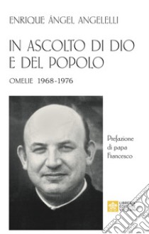 In ascolto di Dio e del popolo. Omelie 1968-1976 libro di Angelelli Enrique Angel