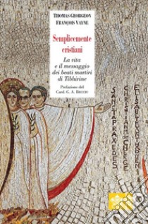 Semplicemente cristiani. La vita e il messaggio dei beati monaci di Tibhirine libro di Georgeon Thomas; Vayne Françoise