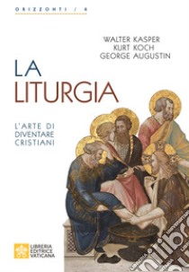 La liturgia. L'arte di diventare cristiani libro di Kasper W. (cur.); Koch K. (cur.); Augustin G. (cur.)