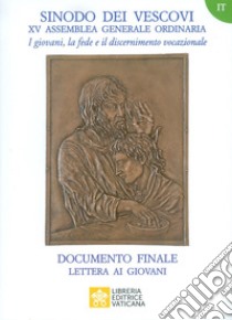 I giovani, la fede e il discernimento vocazionale. Documento finale. Lettera ai giovani libro di Sinodo dei Vescovi (cur.)