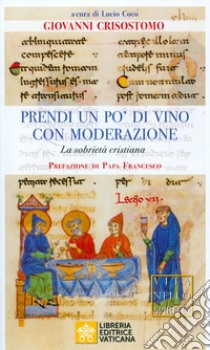 Prendi un po' di vino con moderazione. La sobrietà cristiana libro di Crisostomo Giovanni (san); Coco L. (cur.)