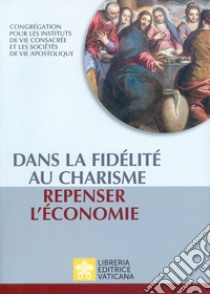 Dans la fidélité au charisme repenser l'économie libro di Congregazione per gli Istituti di Vita Consacrata e le Società di Vita Apostolica (cur.)